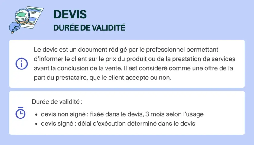 Le devis, une offre du professionnel, doit être validé. Sa durée de validité est fixée ou de 3 mois si non signé.
